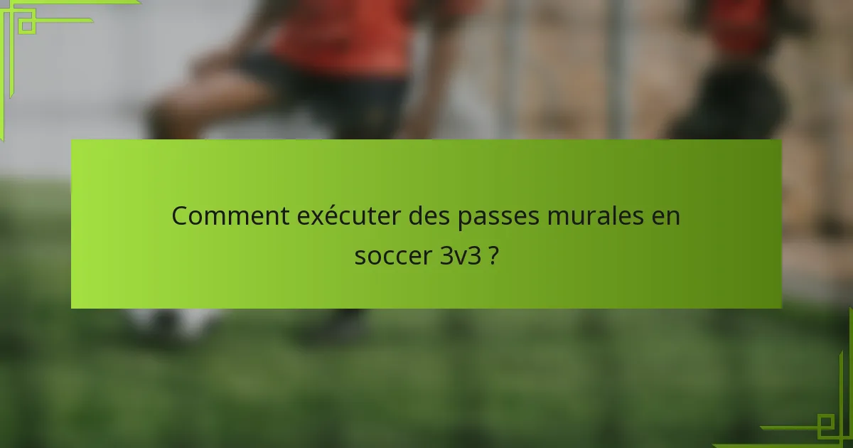 Comment exécuter des passes murales en soccer 3v3 ?