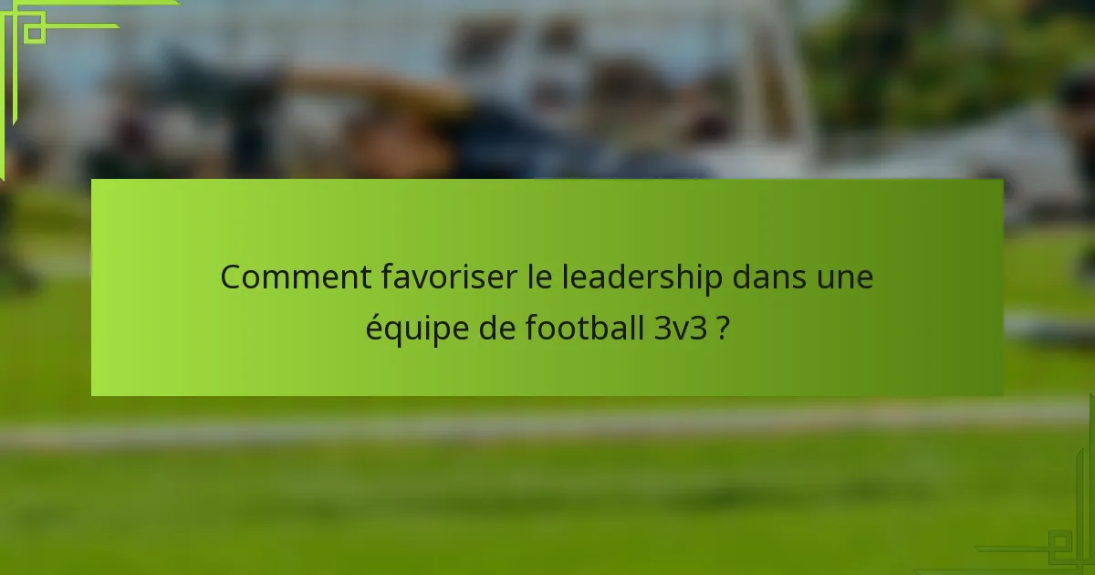 Comment favoriser le leadership dans une équipe de football 3v3 ?