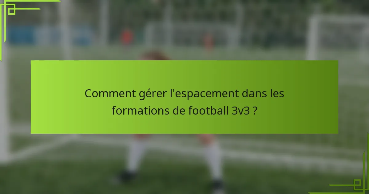 Comment gérer l'espacement dans les formations de football 3v3 ?