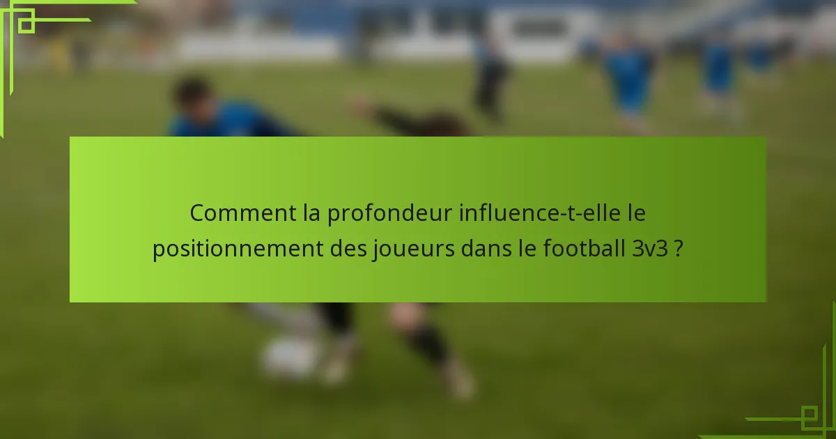 Comment la profondeur influence-t-elle le positionnement des joueurs dans le football 3v3 ?