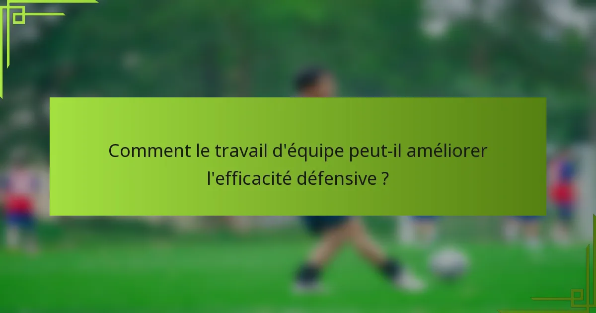 Comment le travail d'équipe peut-il améliorer l'efficacité défensive ?
