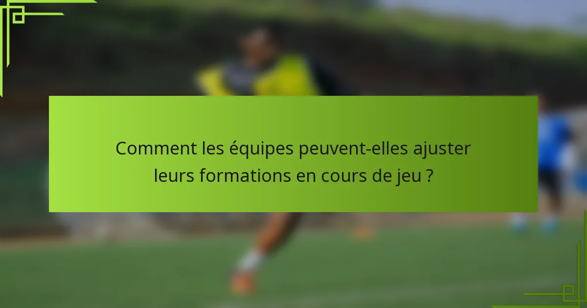Comment les équipes peuvent-elles ajuster leurs formations en cours de jeu ?