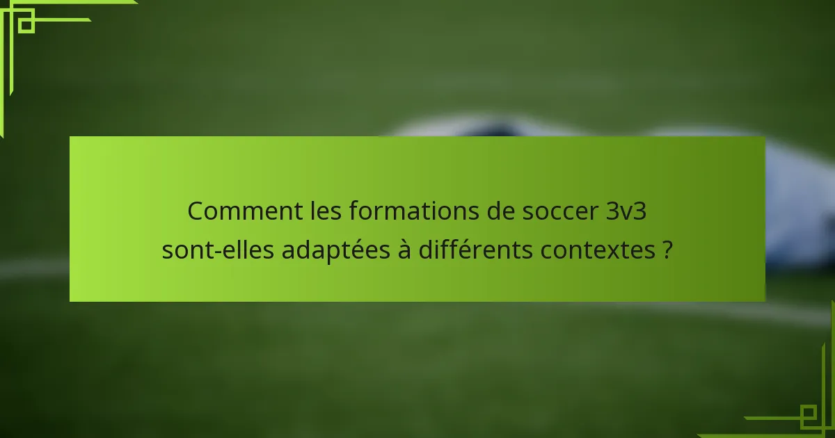 Comment les formations de soccer 3v3 sont-elles adaptées à différents contextes ?
