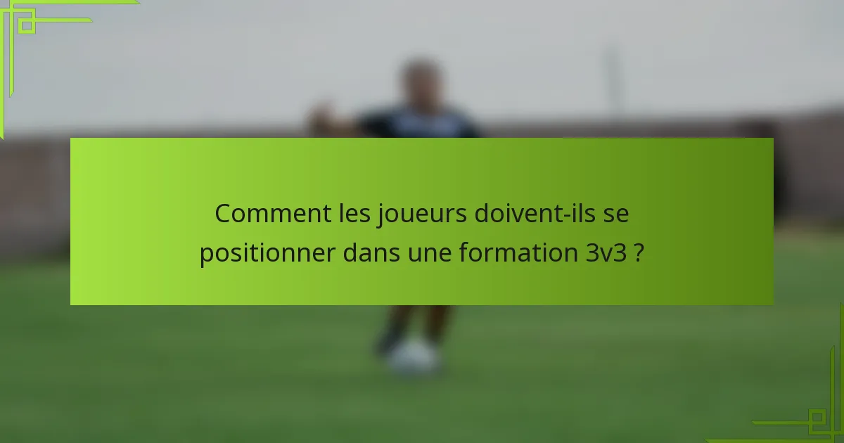Comment les joueurs doivent-ils se positionner dans une formation 3v3 ?