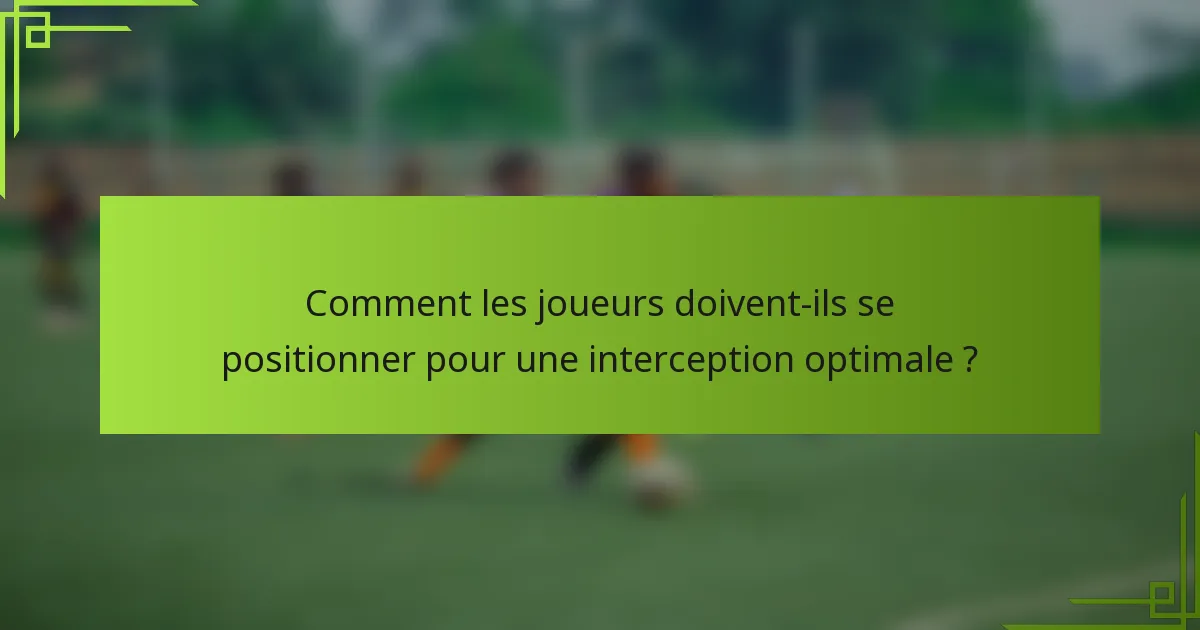 Comment les joueurs doivent-ils se positionner pour une interception optimale ?