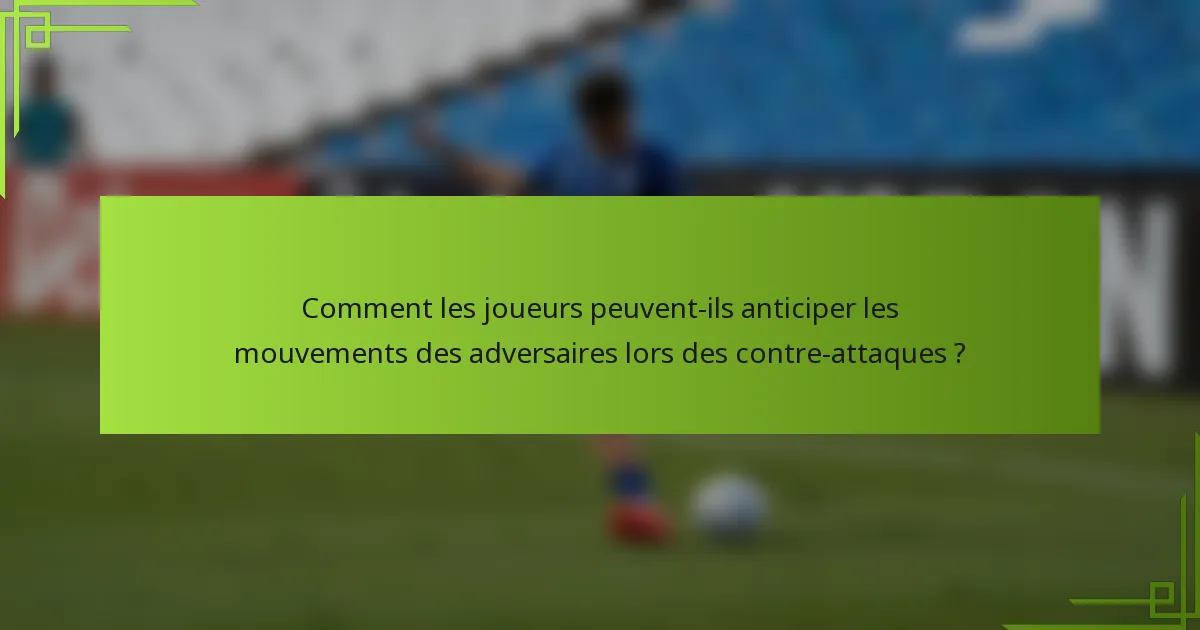 Comment les joueurs peuvent-ils anticiper les mouvements des adversaires lors des contre-attaques ?