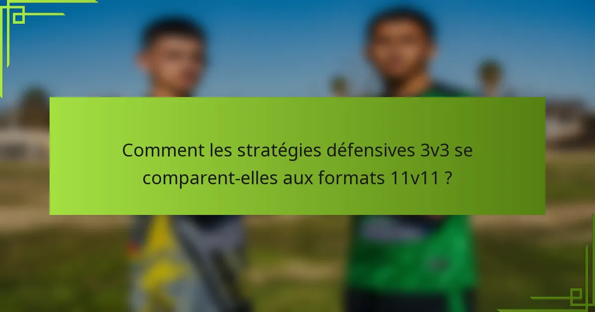Comment les stratégies défensives 3v3 se comparent-elles aux formats 11v11 ?