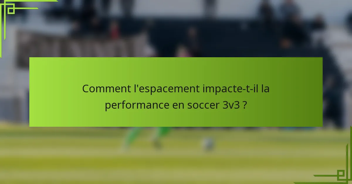 Comment l'espacement impacte-t-il la performance en soccer 3v3 ?