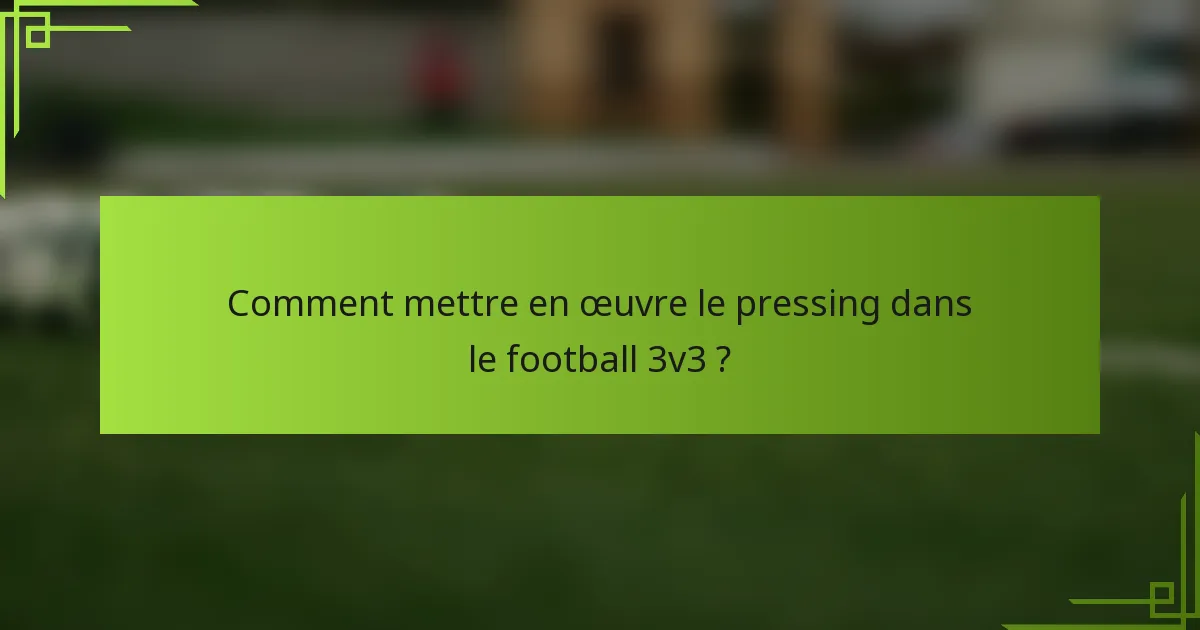 Comment mettre en œuvre le pressing dans le football 3v3 ?