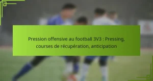 Pression offensive au football 3V3 : Pressing, courses de récupération, anticipation