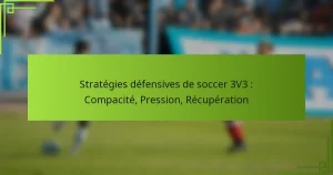 Stratégies défensives de soccer 3V3 : Compacité, Pression, Récupération
