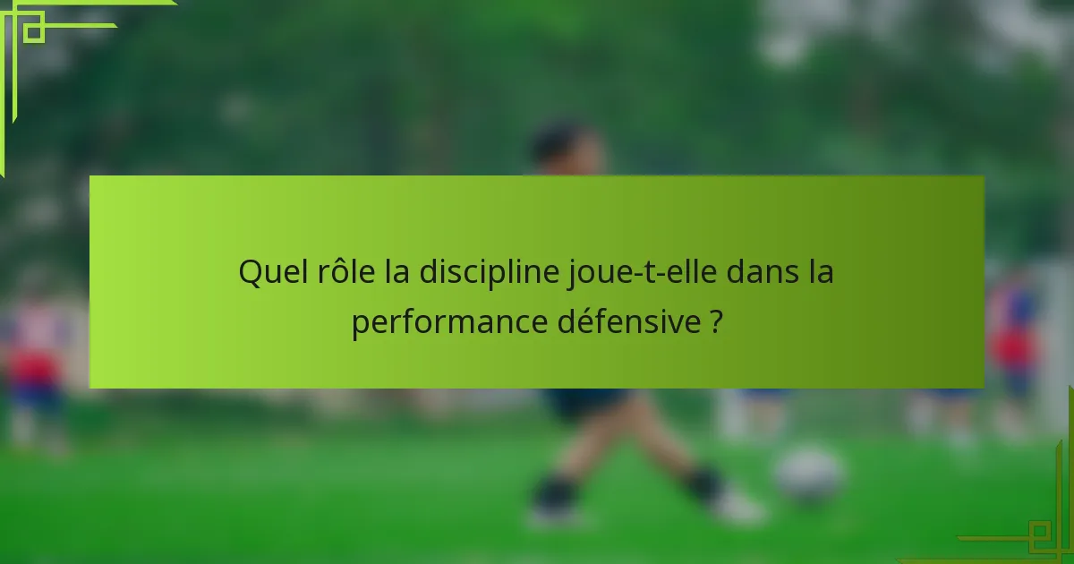 Quel rôle la discipline joue-t-elle dans la performance défensive ?