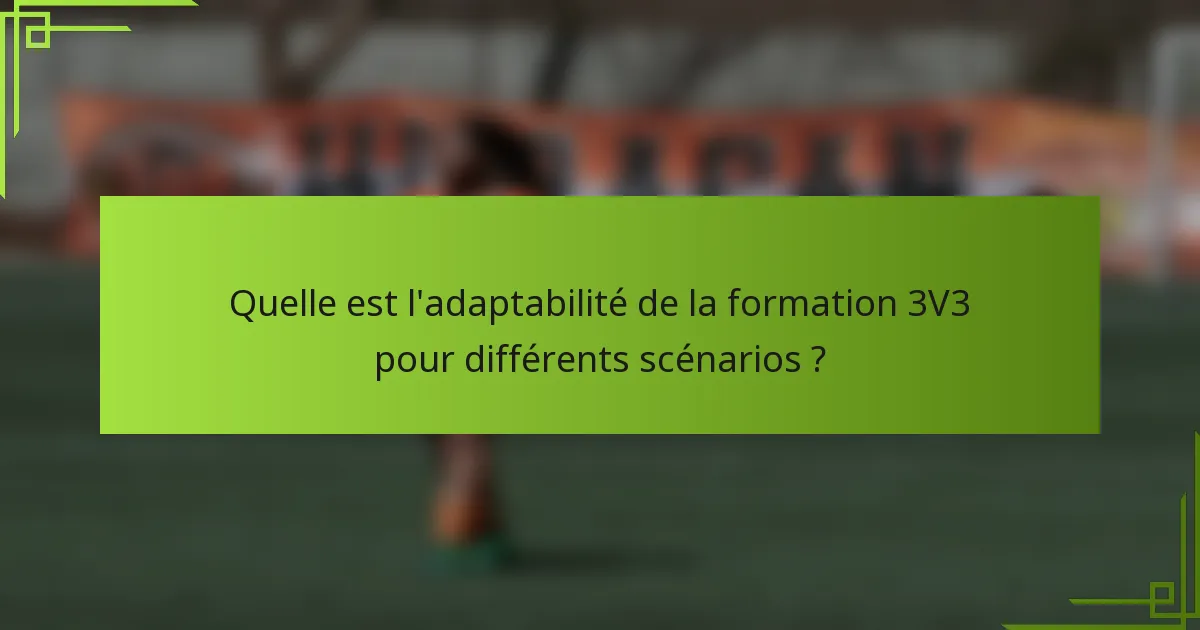 Quelle est l'adaptabilité de la formation 3V3 pour différents scénarios ?