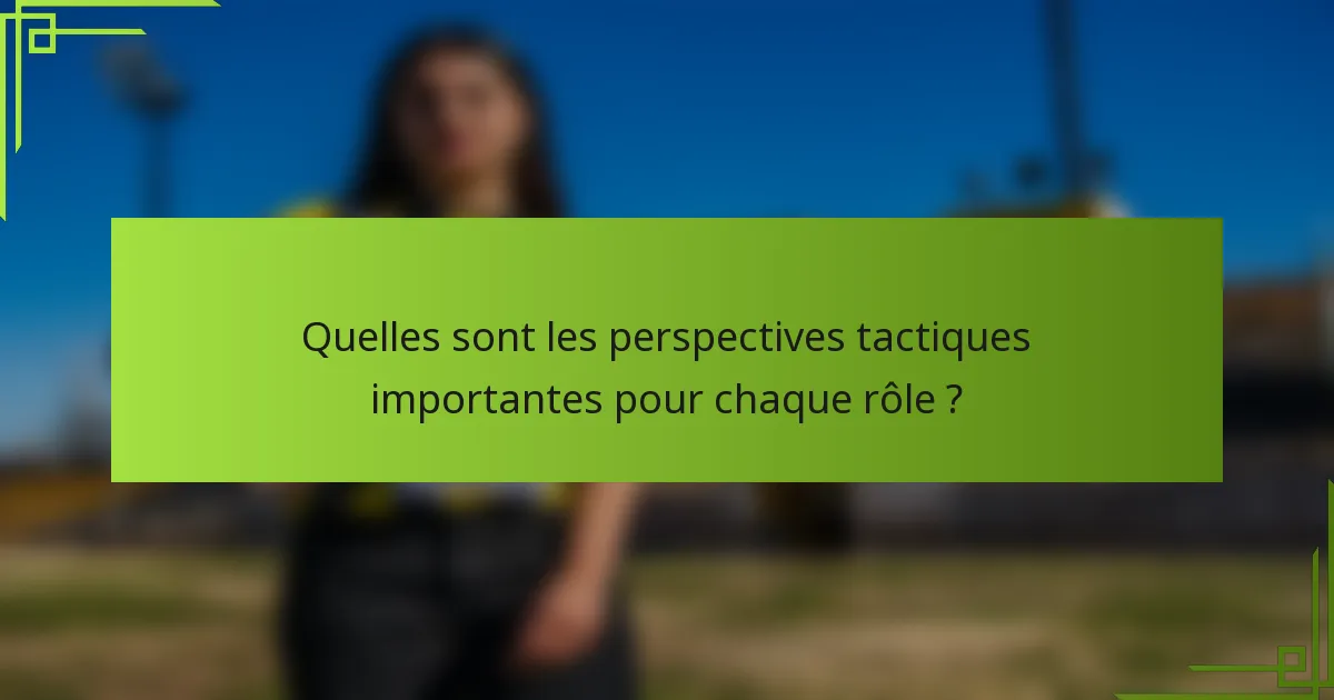 Quelles sont les perspectives tactiques importantes pour chaque rôle ?