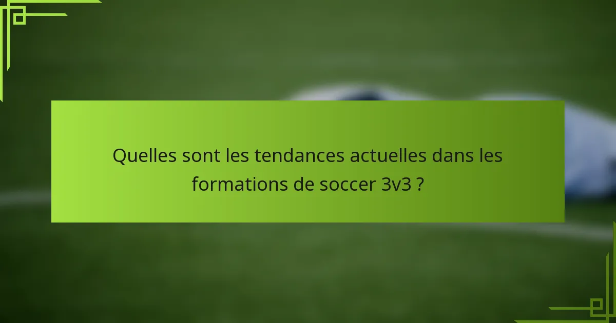 Quelles sont les tendances actuelles dans les formations de soccer 3v3 ?