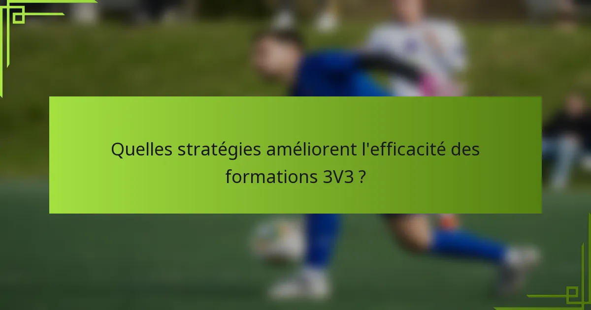 Quelles stratégies améliorent l'efficacité des formations 3V3 ?