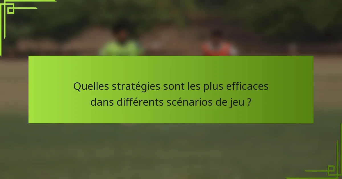 Quelles stratégies sont les plus efficaces dans différents scénarios de jeu ?
