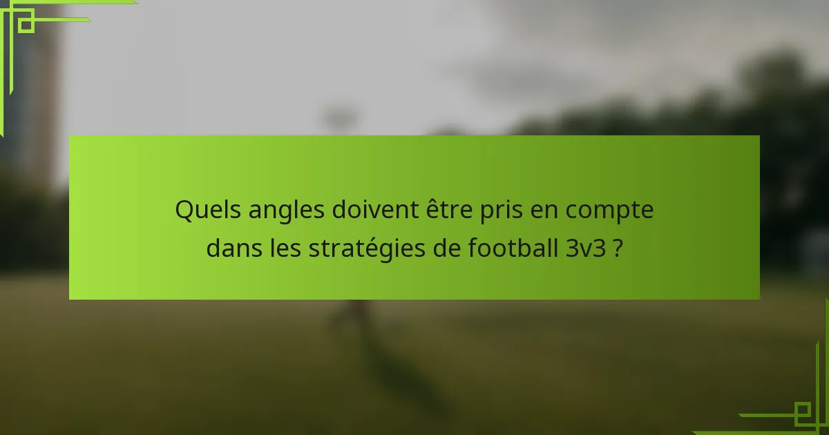 Quels angles doivent être pris en compte dans les stratégies de football 3v3 ?