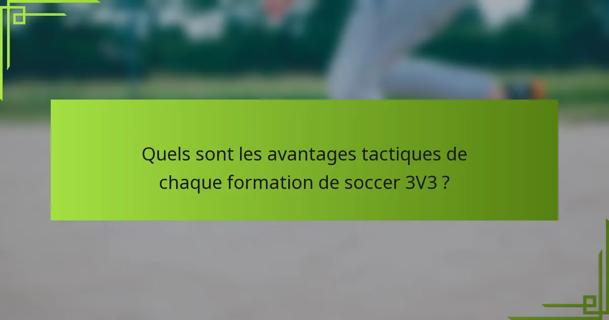 Quels sont les avantages tactiques de chaque formation de soccer 3V3 ?