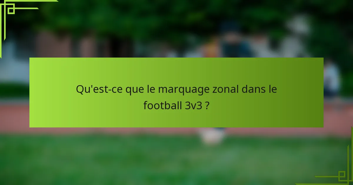 Qu'est-ce que le marquage zonal dans le football 3v3 ?
